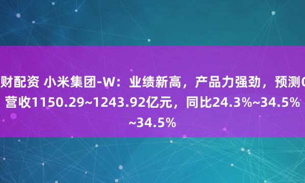 大财配资 小米集团-W：业绩新高，产品力强劲，预测Q3营收1150.29~1243.92亿元，同比24.3%~34.5%