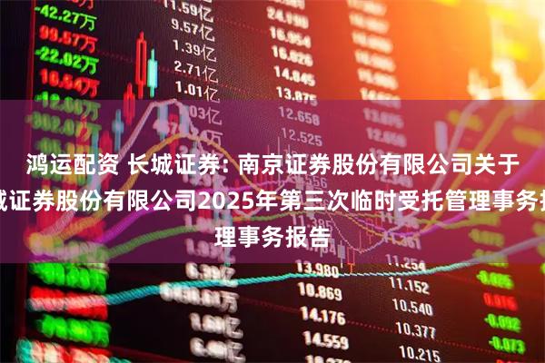 鸿运配资 长城证券: 南京证券股份有限公司关于长城证券股份有限公司2025年第三次临时受托管理事务报告