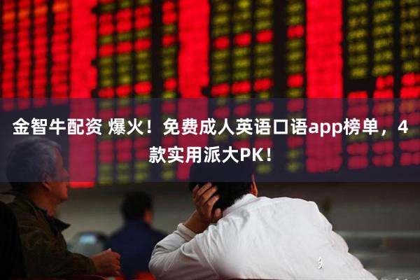 金智牛配资 爆火！免费成人英语口语app榜单，4款实用派大PK！